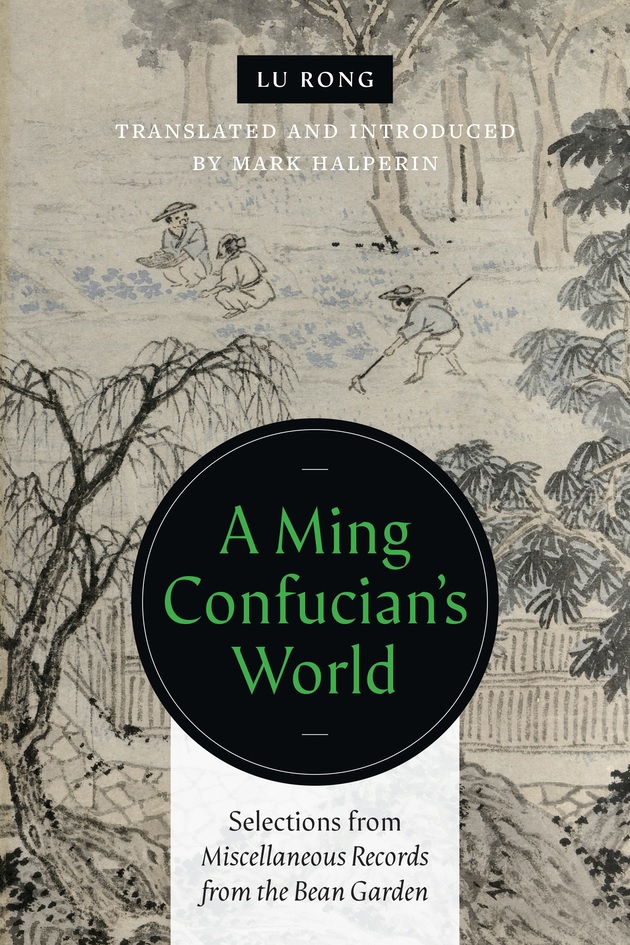 A Ming Confucian’s World Selections from Miscellaneous Records from the Bean Garden