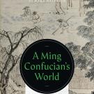 Book cover for A Ming Confucian's World: Selections from Miscellaneous Records